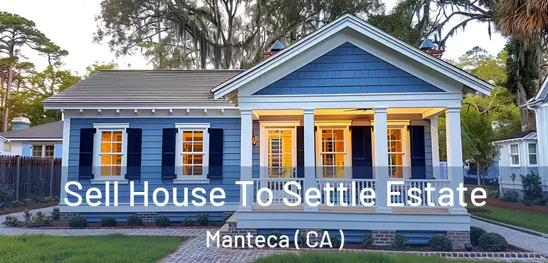  Sell House To Settle Estate Manteca ( CA )
