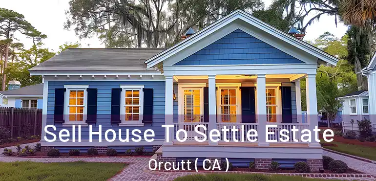  Sell House To Settle Estate Orcutt ( CA )