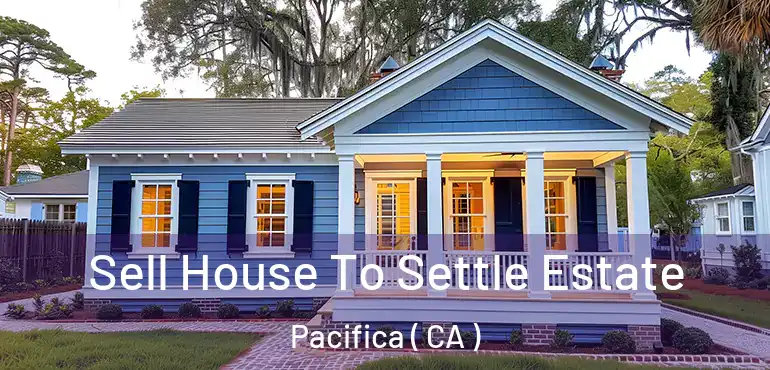  Sell House To Settle Estate Pacifica ( CA )