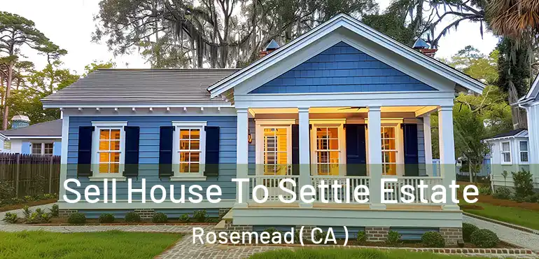  Sell House To Settle Estate Rosemead ( CA )