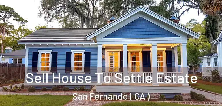  Sell House To Settle Estate San Fernando ( CA )