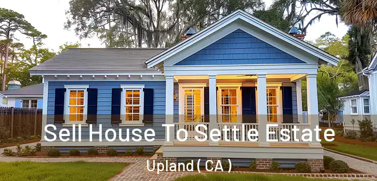  Sell House To Settle Estate Upland ( CA )