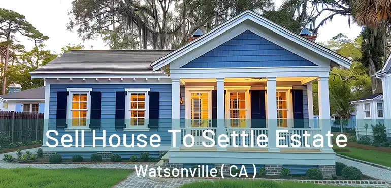  Sell House To Settle Estate Watsonville ( CA )