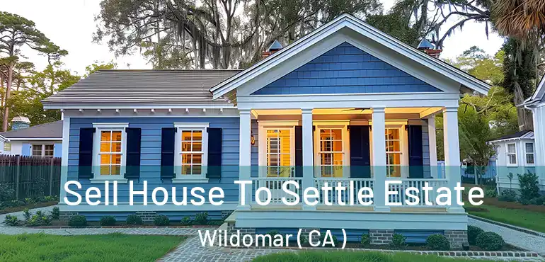  Sell House To Settle Estate Wildomar ( CA )