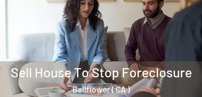  Sell House To Stop Foreclosure Bellflower ( CA )