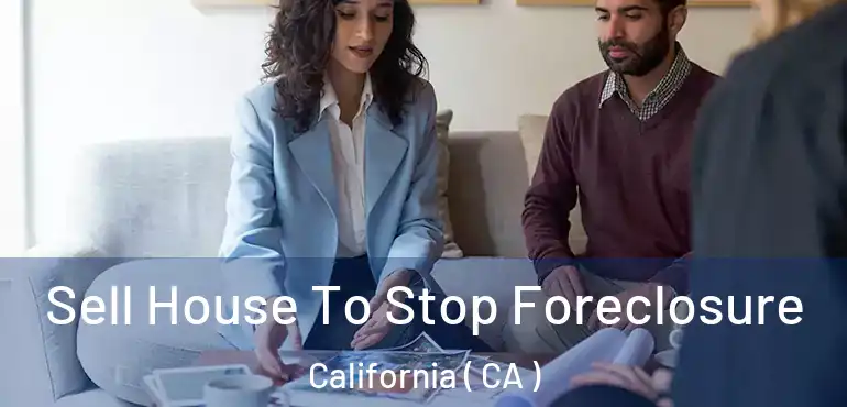  Sell House To Stop Foreclosure California ( CA )