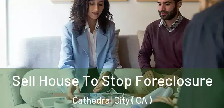  Sell House To Stop Foreclosure Cathedral City ( CA )
