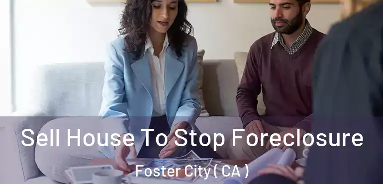  Sell House To Stop Foreclosure Foster City ( CA )