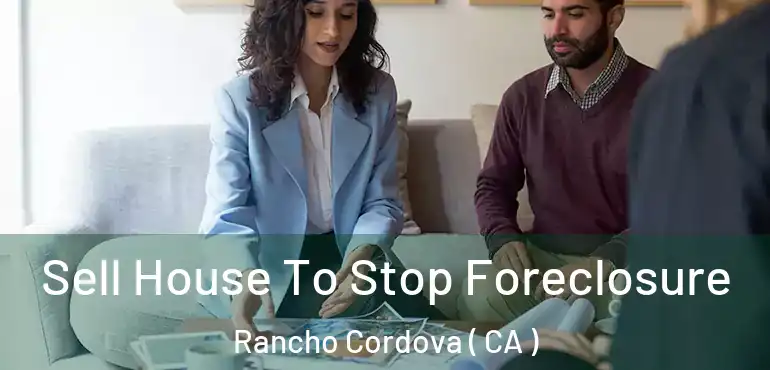  Sell House To Stop Foreclosure Rancho Cordova ( CA )