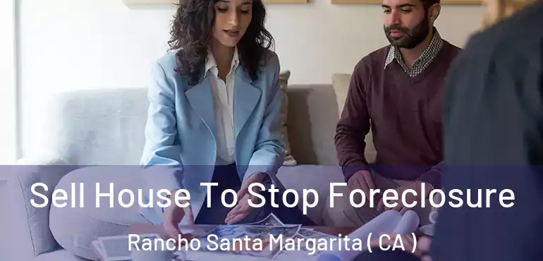  Sell House To Stop Foreclosure Rancho Santa Margarita ( CA )
