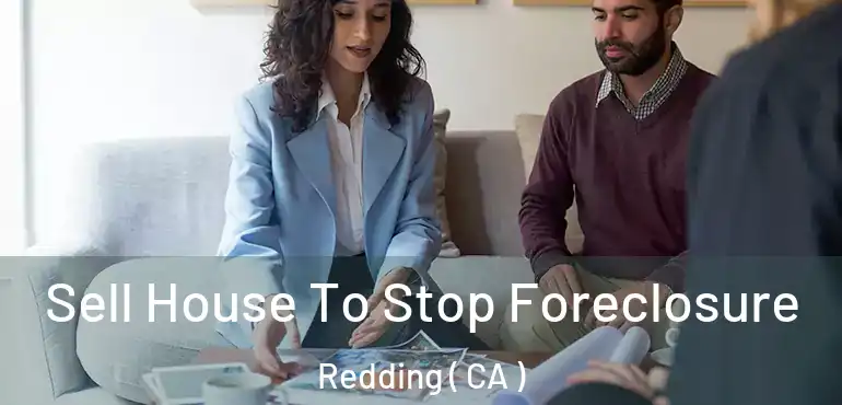  Sell House To Stop Foreclosure Redding ( CA )