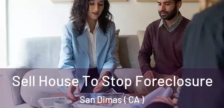  Sell House To Stop Foreclosure San Dimas ( CA )