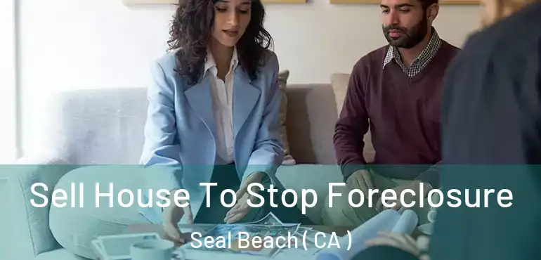  Sell House To Stop Foreclosure Seal Beach ( CA )