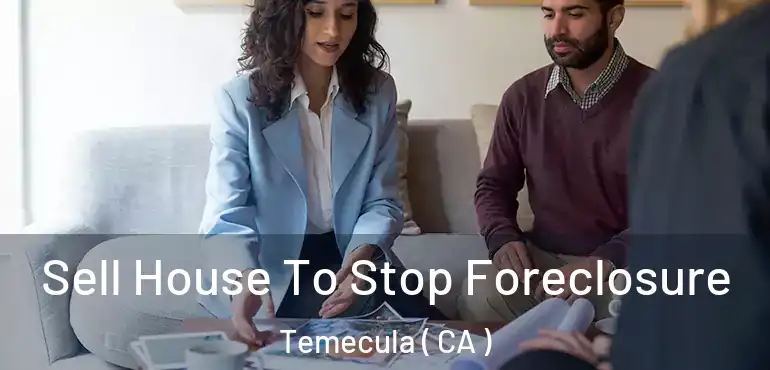  Sell House To Stop Foreclosure Temecula ( CA )
