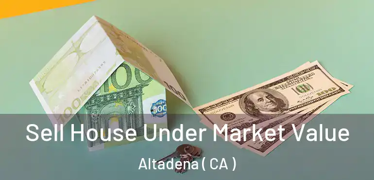  Sell House Under Market Value Altadena ( CA )