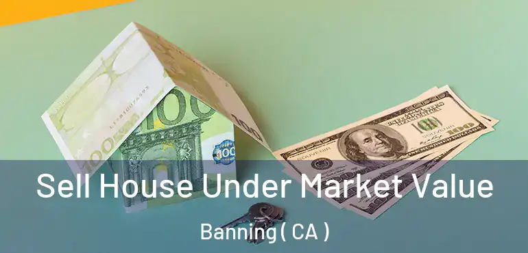  Sell House Under Market Value Banning ( CA )