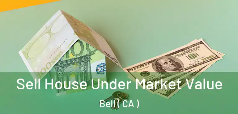  Sell House Under Market Value Bell ( CA )