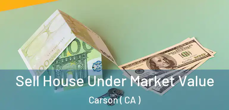  Sell House Under Market Value Carson ( CA )