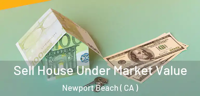  Sell House Under Market Value Newport Beach ( CA )