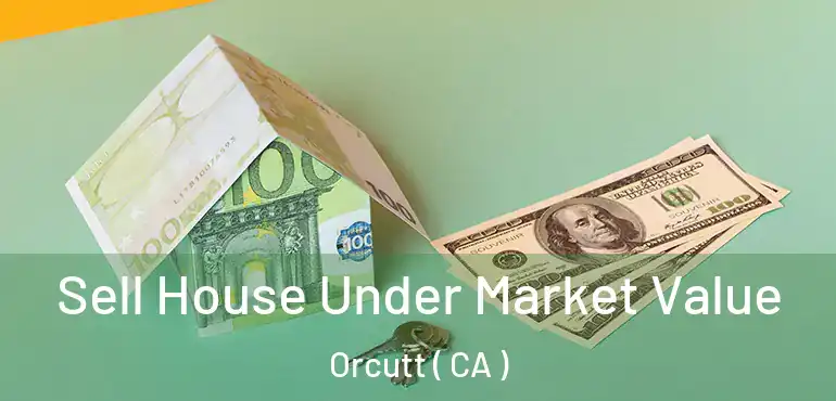  Sell House Under Market Value Orcutt ( CA )