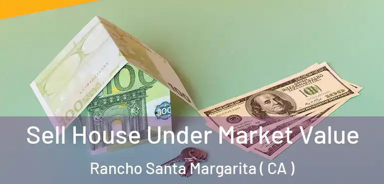  Sell House Under Market Value Rancho Santa Margarita ( CA )