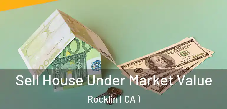  Sell House Under Market Value Rocklin ( CA )