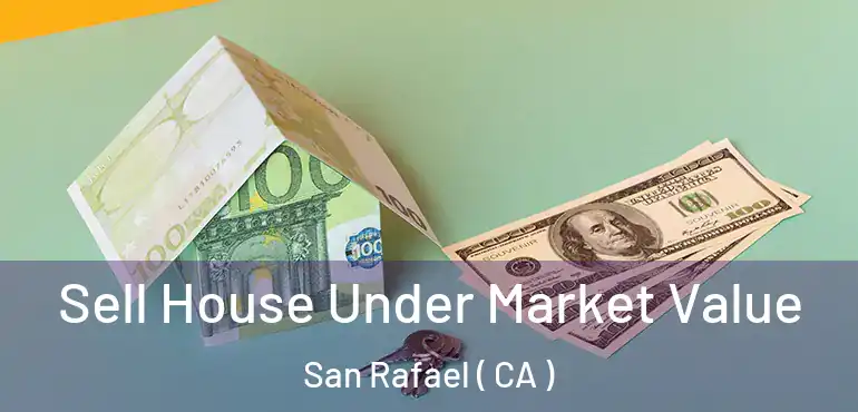  Sell House Under Market Value San Rafael ( CA )