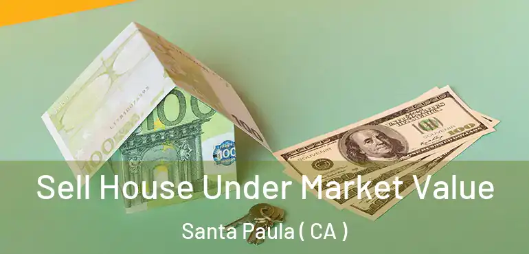  Sell House Under Market Value Santa Paula ( CA )
