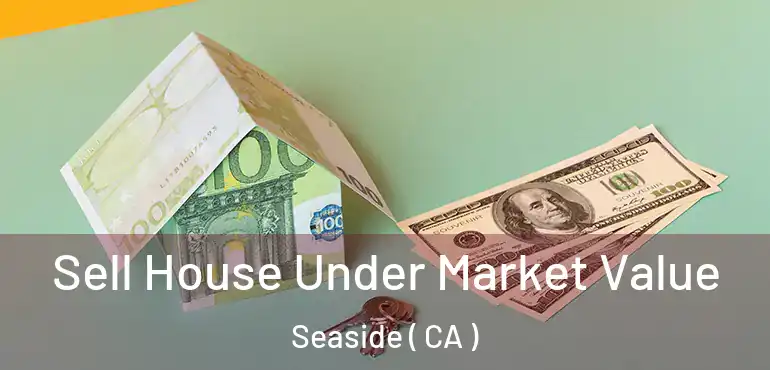  Sell House Under Market Value Seaside ( CA )