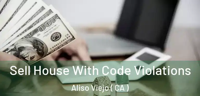  Sell House With Code Violations Aliso Viejo ( CA )