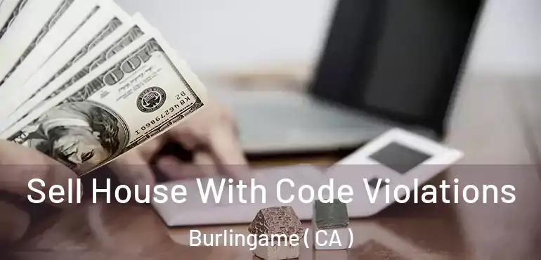  Sell House With Code Violations Burlingame ( CA )