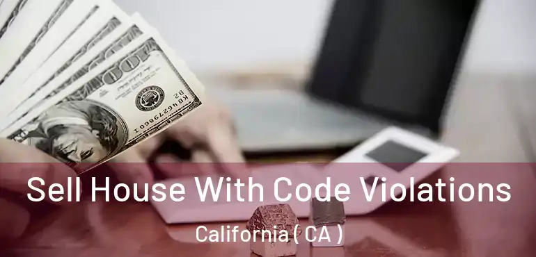  Sell House With Code Violations California ( CA )