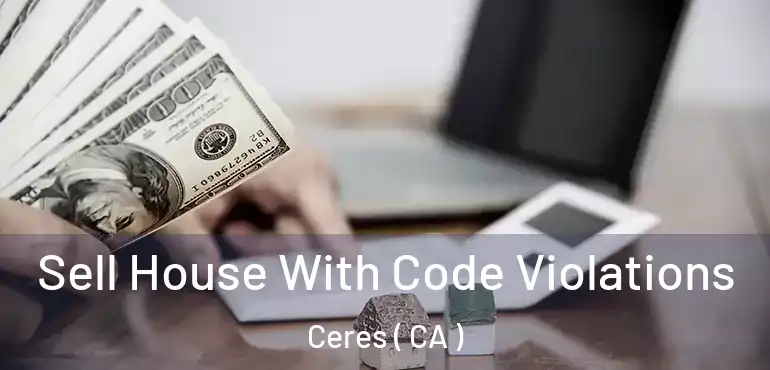  Sell House With Code Violations Ceres ( CA )