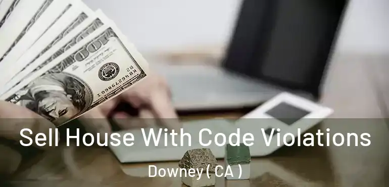  Sell House With Code Violations Downey ( CA )