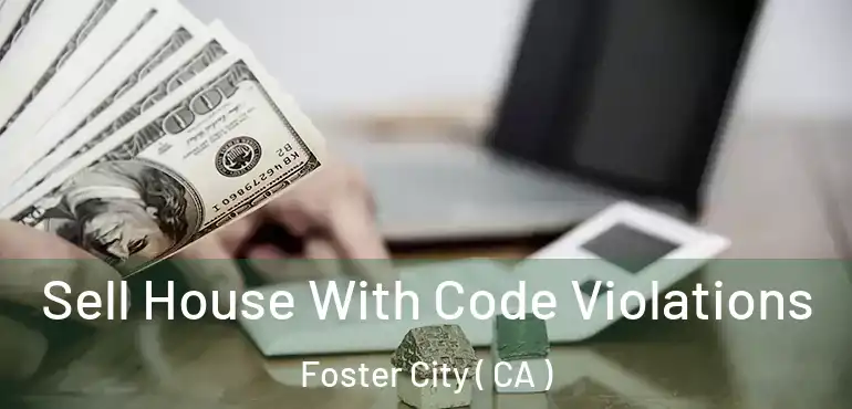  Sell House With Code Violations Foster City ( CA )