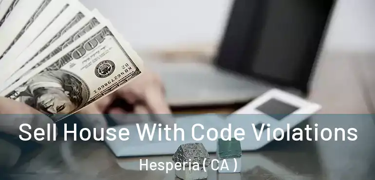  Sell House With Code Violations Hesperia ( CA )