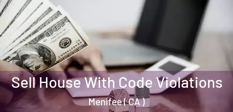  Sell House With Code Violations Menifee ( CA )