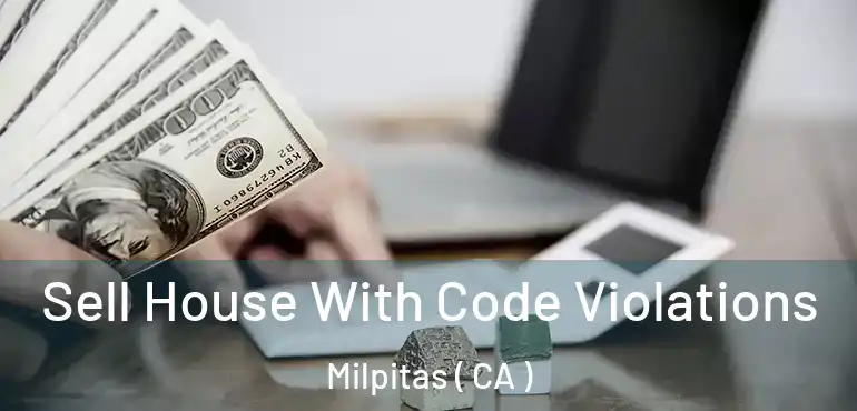  Sell House With Code Violations Milpitas ( CA )