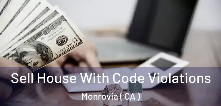 Sell House With Code Violations Monrovia ( CA )