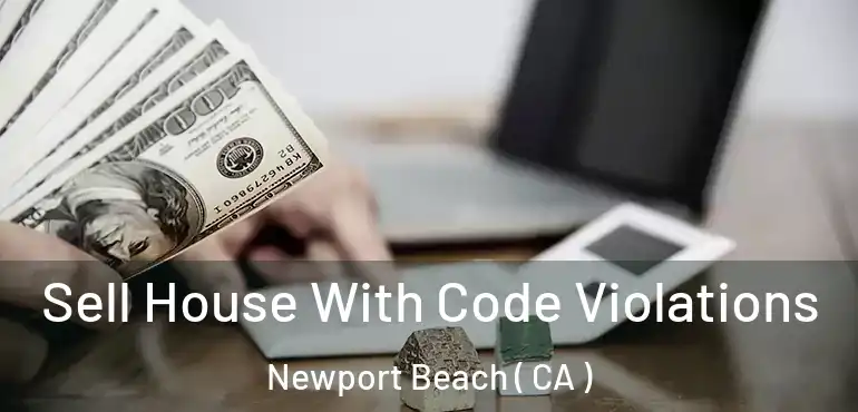 Sell House With Code Violations Newport Beach ( CA )