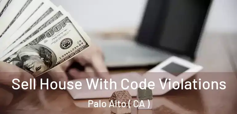  Sell House With Code Violations Palo Alto ( CA )