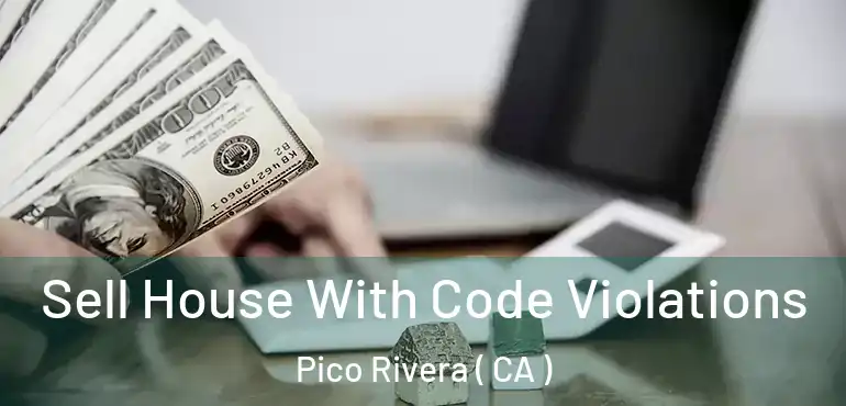  Sell House With Code Violations Pico Rivera ( CA )