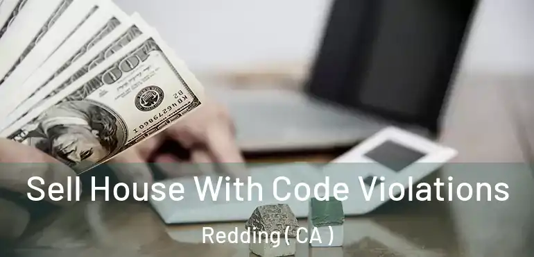  Sell House With Code Violations Redding ( CA )
