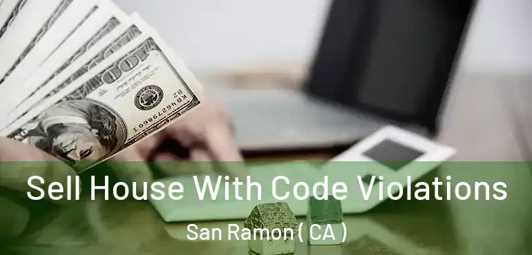  Sell House With Code Violations San Ramon ( CA )