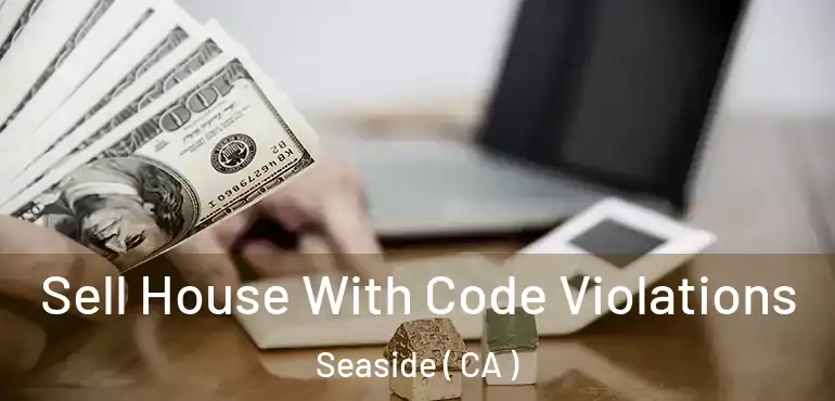  Sell House With Code Violations Seaside ( CA )