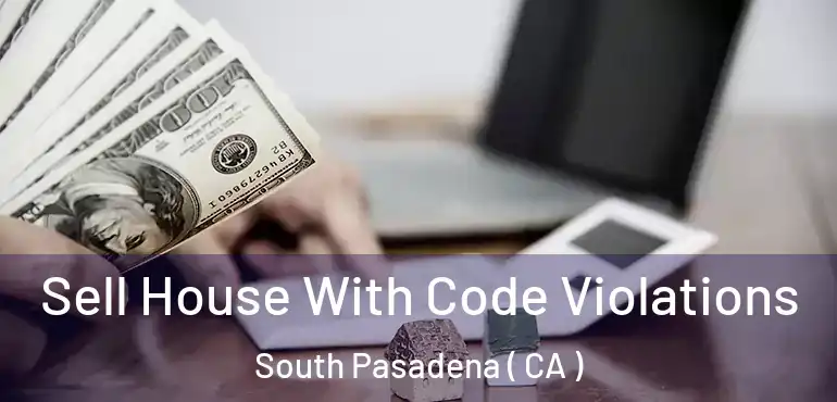  Sell House With Code Violations South Pasadena ( CA )