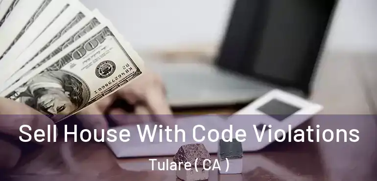  Sell House With Code Violations Tulare ( CA )