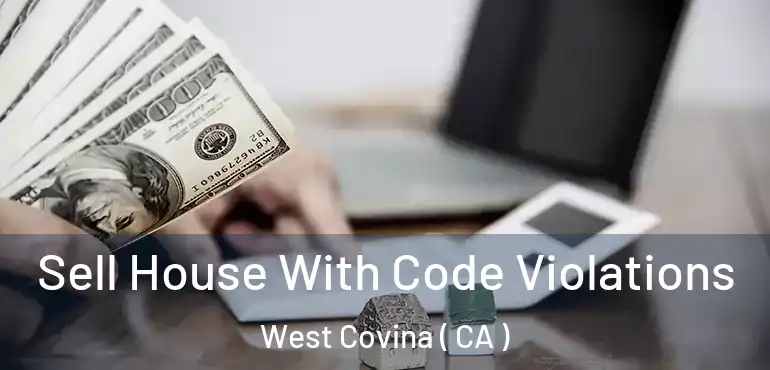  Sell House With Code Violations West Covina ( CA )