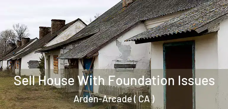  Sell House With Foundation Issues Arden-Arcade ( CA )