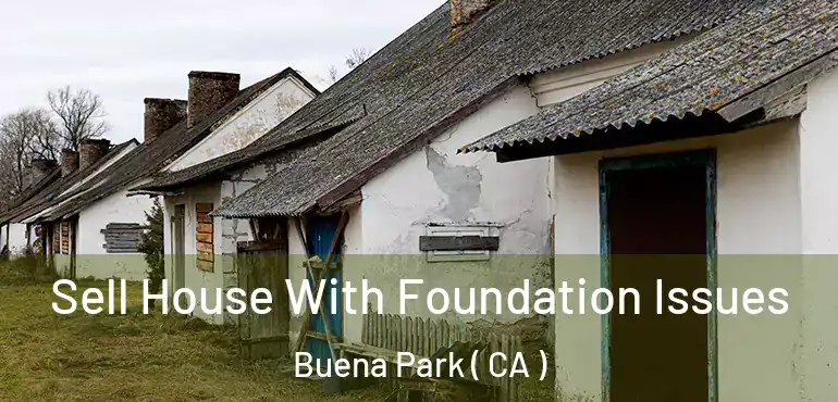  Sell House With Foundation Issues Buena Park ( CA )